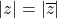 |z|=|\overline{z}|