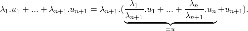 \[\lambda_1.u_1 + ... + \lambda_{n+1}.u_{n+1} = \lambda_{n+1}.(\underbrace{\frac{\lambda_1}{\lambda_{n+1}}.u_1 + ... + \frac{\lambda_n}{\lambda_{n+1}}.u_n}_{=u} + u_{n+1}).\]