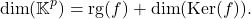 \[\mathrm{dim}(\mathbb{K}^p)=\mathrm{rg}(f) + \mathrm{dim}(\mathrm{Ker}(f)).\]