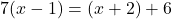 7(x-1)=(x+2)+6