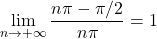 \lim\limits_{n \to + \infty} \dfrac{n \pi - \pi /2}{n \pi} = 1