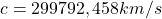 c = 299 792, 458 km/s