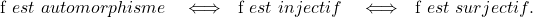 \[$f$ ~ est ~ automorphisme \quad \Longleftrightarrow \quad $f$ ~ est ~injectif \quad \Longleftrightarrow \quad $f$~ est ~ surjectif.\]