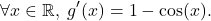 \[\forall x\in\mathbb{R},\;g'(x)=1-\cos(x).\]