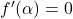 f'(\alpha)=0