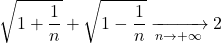 \displaystyle \sqrt{1+\frac{1}{n}}+\sqrt{1-\frac{1}{n}}\xrightarrow[n\to+\infty]{}2