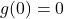 g(0)=0