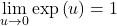 \lim\limits_{u \to 0} \exp \left( u \right) = 1