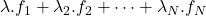\lambda.f_1+\lambda_2.f_2+\dots+\lambda_N.f_N