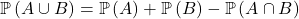 \mathbb{P} \left( A \cup B \right) =\mathbb{P} \left( A \right)+ \mathbb{P} \left( B \right) - \mathbb{P} \left( A \cap B \right)