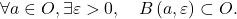 \[\forall a \in O , \exists \varepsilon > 0, \quad B \left( a, \varepsilon \right) \subset O.\]