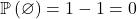 \mathbb{P} \left( \varnothing \right) = 1 - 1=0