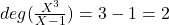deg(\frac{X^3}{X-1}) = 3-1 = 2
