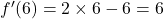 f'(6)=2\times6-6=6