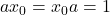 ax_0 = x_0a = 1