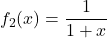 \displaystyle f_2(x)=\frac{1}{1+x}