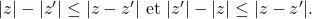 |z|-|z'|\le |z-z'| \text{ et } |z'|-|z|\le |z-z'|.