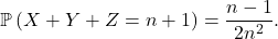 \[\mathbb{P} \left( X + Y + Z = n + 1 \right) = \frac{n - 1}{2n^2}.\]