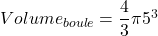 Volume_{boule}=\dfrac{4}{3}\pi5^3