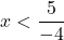 x<\dfrac{5}{-4}