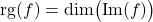 \mathrm{rg}(f)=\mathrm{dim}\big(\mathrm{Im}(f)\big)