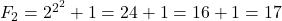 F_2=2^{2^2}+1=24+1=16+1=17