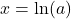 x=\ln(a)