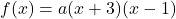 f(x)=a(x+3)(x-1)
