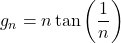 g_n = n \tan \left( \dfrac1n \right)