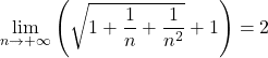 \lim\limits_{n \to + \infty} \left( \sqrt{1 + \dfrac1n + \dfrac{1}{n^2}} + 1 \right) = 2
