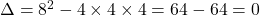 \Delta=8^2-4\times4\times4=64-64=0