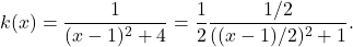 \[k(x)=\dfrac{1}{(x-1)^2+4}=\dfrac{1}{2}\dfrac{1/2}{((x-1)/2)^2+1}.\]