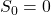 S_0=0