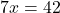 7x=42