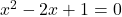 x^2-2x+1=0