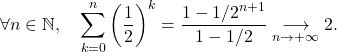 \[\forall n \in \mathbb{N}, \quad \sum_{k=0}^n \left( \dfrac12 \right)^k = \dfrac{1- 1/2^{n+1}}{1- 1/2} \underset{n \to + \infty}{\longrightarrow} 2.\]