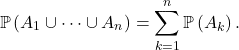 \[\mathbb{P} \left( A_1 \cup \cdots \cup A_n \right) = \sum_{k=1}^n \mathbb{P} \left( A_k \right).\]