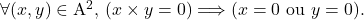 \[    $\forall (x,y)\in\mathbb{$A$}^2$, $(x \times y = 0) \Longrightarrow (x=0$ ou $y=0)$. \]