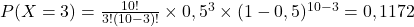 P(X=3)=\frac{10!}{3!(10-3)!}\times0,5^3\times(1-0,5)^{10-3}=0,1172