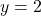 y=2