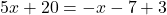 5x+20=-x-7+3