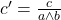 c' = \frac{c}{a \wedge {b}}
