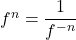 f^n=\dfrac{1}{f^{-n}}