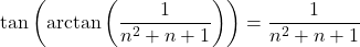\tan \left( \mathrm{arctan} \left( \dfrac{1}{n^2+ n +1} \right)  \right) = \dfrac{1}{n^2+n+1}