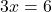 3x=6