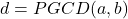 d=PGCD(a,b)