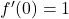 f'(0)=1