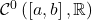 \mathcal C^0 \left( \left[ a , b \right] , \mathbb{R} \right)