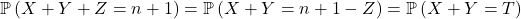 \mathbb{P} \left( X + Y + Z = n + 1 \right) = \mathbb{P} \left( X + Y = n + 1 - Z \right) = \mathbb{P} \left( X + Y = T \right)