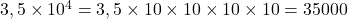 3,5\times{10^4}=3,5\times{10}\times{10}\times{10}\times{10}=35000